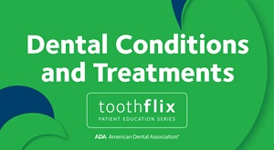 ADA Toothflix cover of Dental Conditions and Treatments video