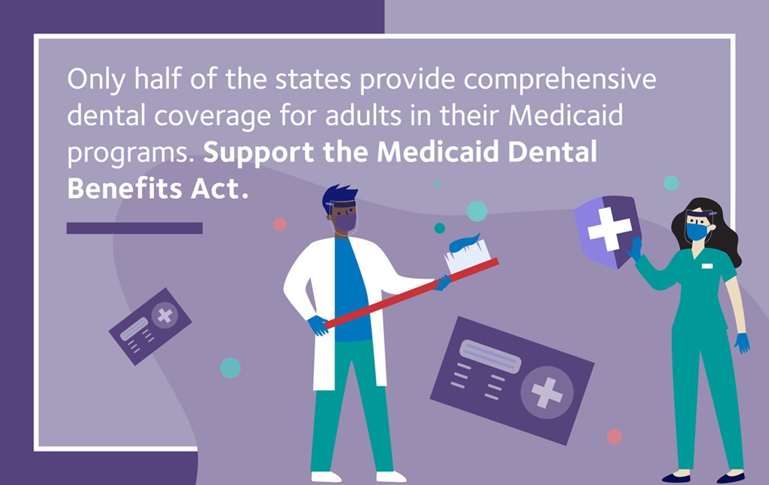 An infographic that reads, "Only half of the states provide comprehensive dental coverage for adults in their Medicaid programs. Support the Medicaid Dental Benefits Act."