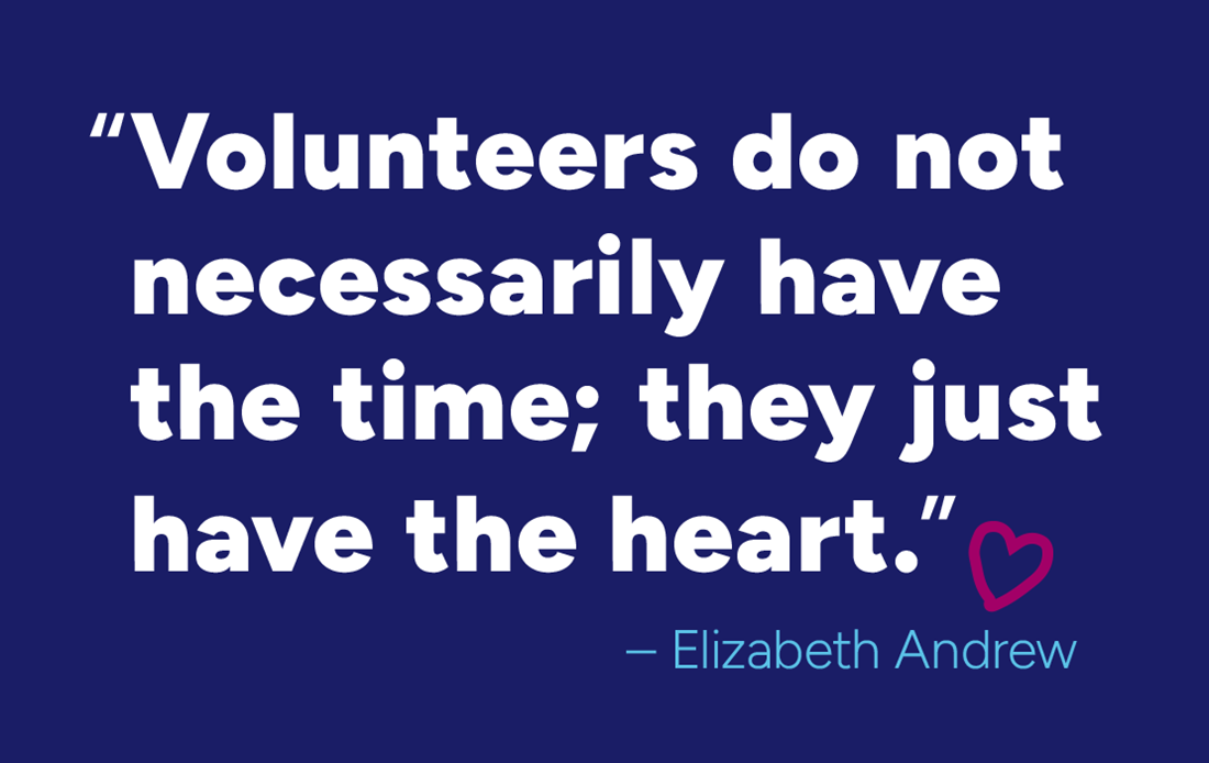 Volunteers do not necessarily have the time; they just have the heart.