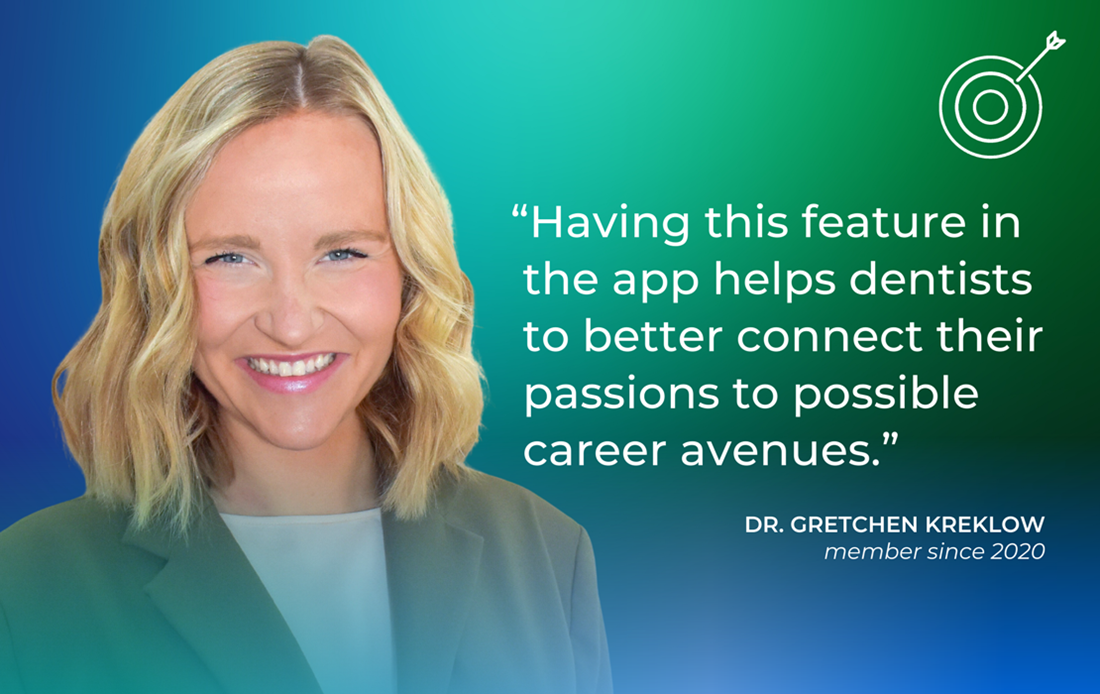 Dr. Gretchen Kreklow - Having this feature in the app helps dentists to better connect their passions to possible career avenues.