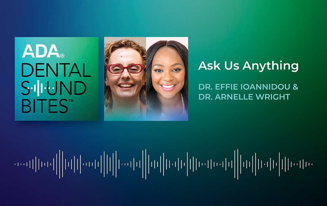 ADA Dental Sound Bites - Dr. Effie Ioannidou and Dr. ArNelle Wright - Ask Us Anything